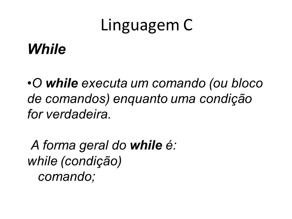 Linguagem C While O while executa um comando (ou bloco