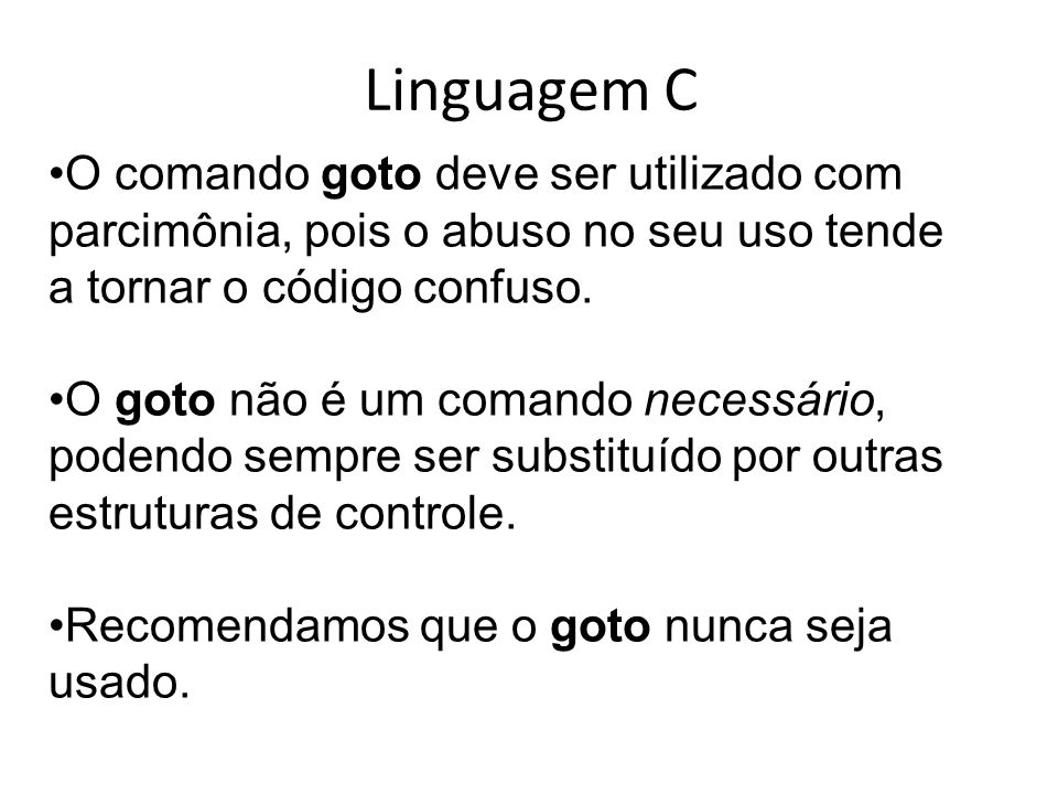 Linguagem C O comando goto deve ser utilizado com parcimônia, pois o abuso no seu uso tende a tornar o código confuso.