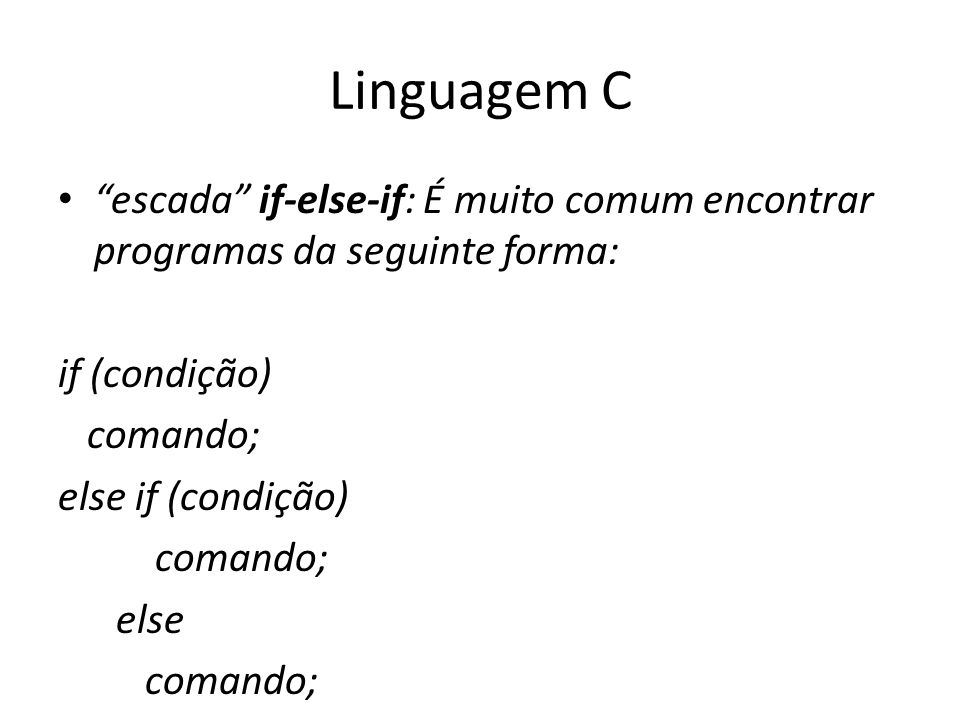 Linguagem C escada if-else-if: É muito comum encontrar programas da seguinte forma: if (condição)