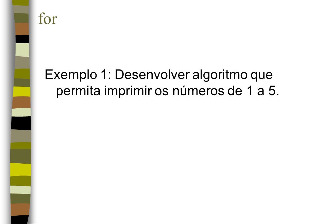 for Exemplo 1: Desenvolver algoritmo que permita imprimir os números de 1 a 5.