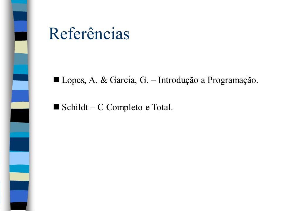 Referências Lopes, A. & Garcia, G. – Introdução a Programação.
