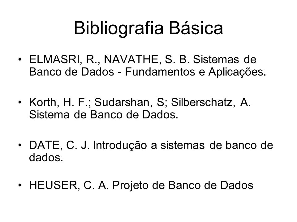 Bibliografia Básica ELMASRI, R., NAVATHE, S. B. Sistemas de Banco de Dados - Fundamentos e Aplicações.
