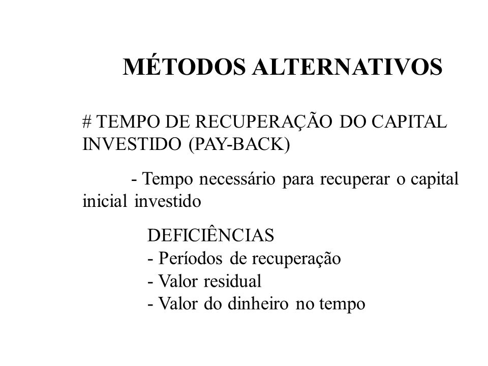 MÉTODOS ALTERNATIVOS # TEMPO DE RECUPERAÇÃO DO CAPITAL INVESTIDO (PAY-BACK) - Tempo necessário para recuperar o capital inicial investido.