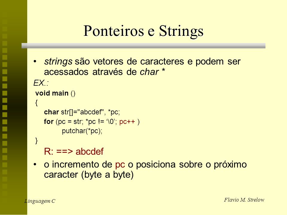 Ponteiros e Strings strings são vetores de caracteres e podem ser acessados através de char * EX.: