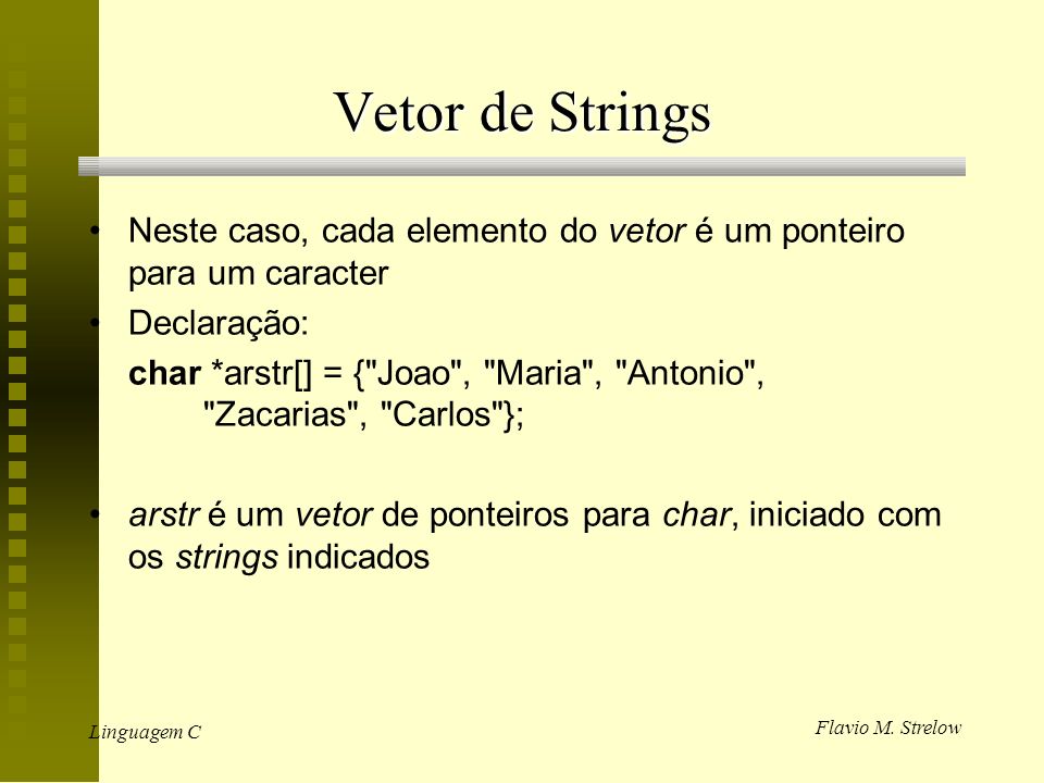 Vetor de Strings Neste caso, cada elemento do vetor é um ponteiro para um caracter. Declaração: