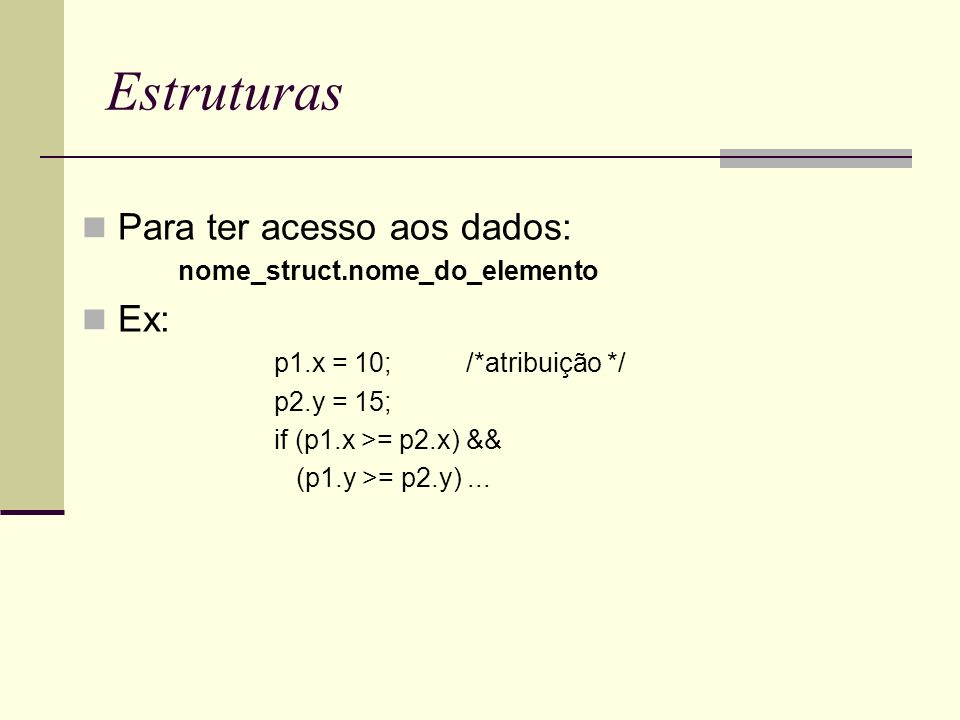 Estruturas Para ter acesso aos dados: Ex: nome_struct.nome_do_elemento