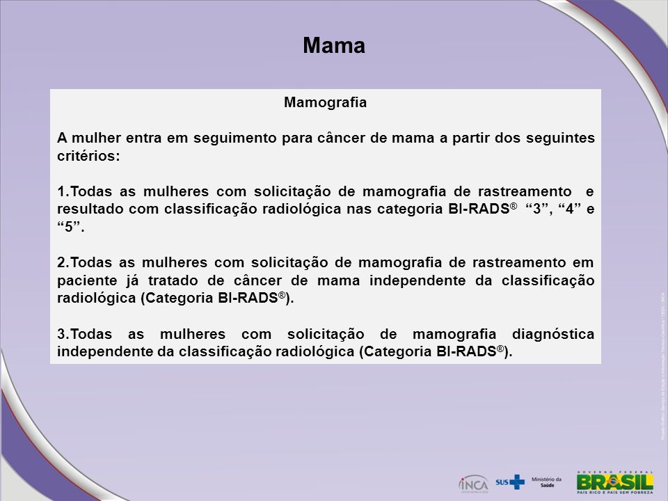 Mama Mamografia. A mulher entra em seguimento para câncer de mama a partir dos seguintes critérios: