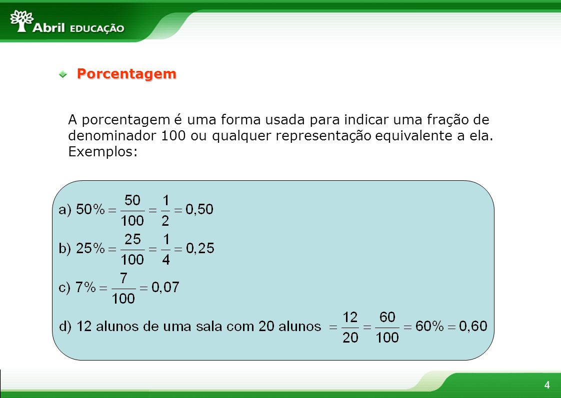 Porcentagem A porcentagem é uma forma usada para indicar uma fração de denominador 100 ou qualquer representação equivalente a ela.