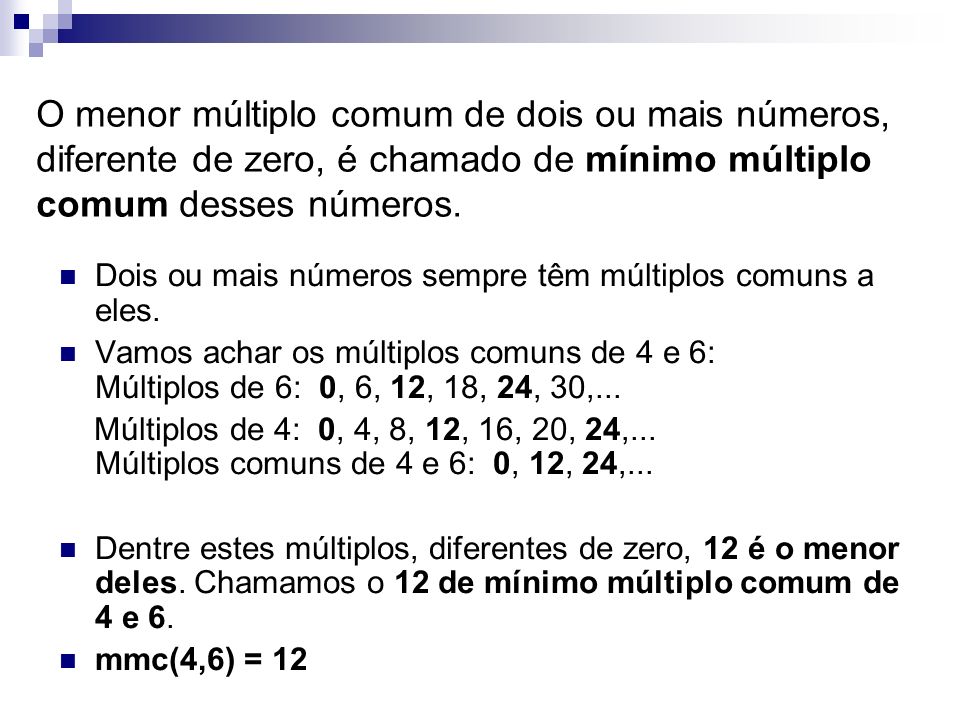 O menor múltiplo comum de dois ou mais números, diferente de zero, é chamado de mínimo múltiplo comum desses números.