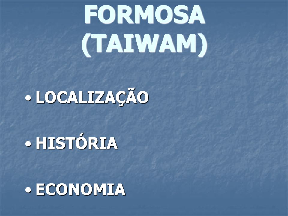 FORMOSA (TAIWAM) LOCALIZAÇÃO HISTÓRIA ECONOMIA