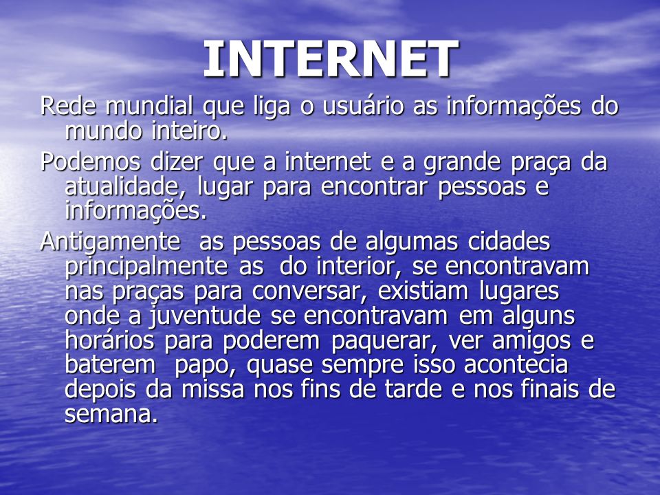 INTERNET Rede mundial que liga o usuário as informações do mundo inteiro.