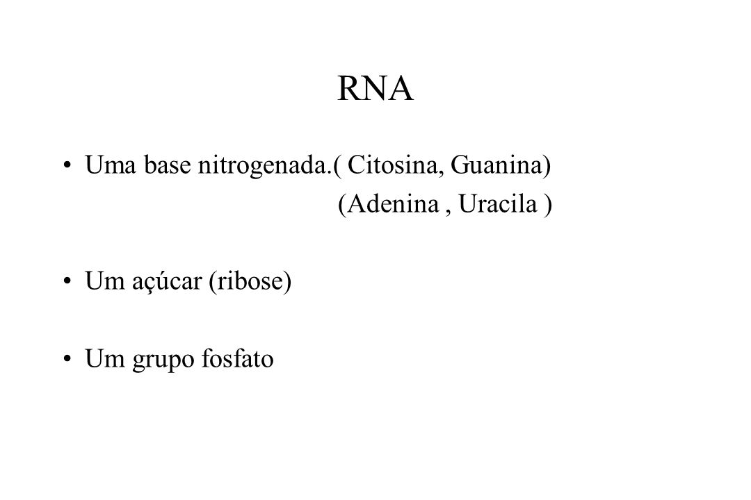 RNA Uma base nitrogenada.( Citosina, Guanina) (Adenina , Uracila )