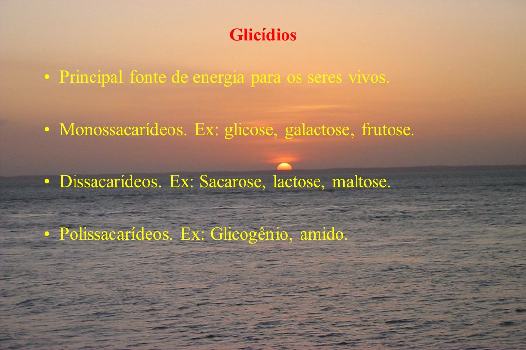 Glicídios Principal fonte de energia para os seres vivos. Monossacarídeos. Ex: glicose, galactose, frutose.