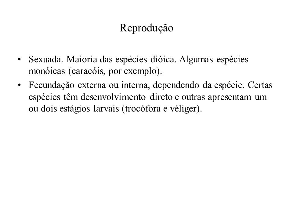 Reprodução Sexuada. Maioria das espécies dióica. Algumas espécies monóicas (caracóis, por exemplo).
