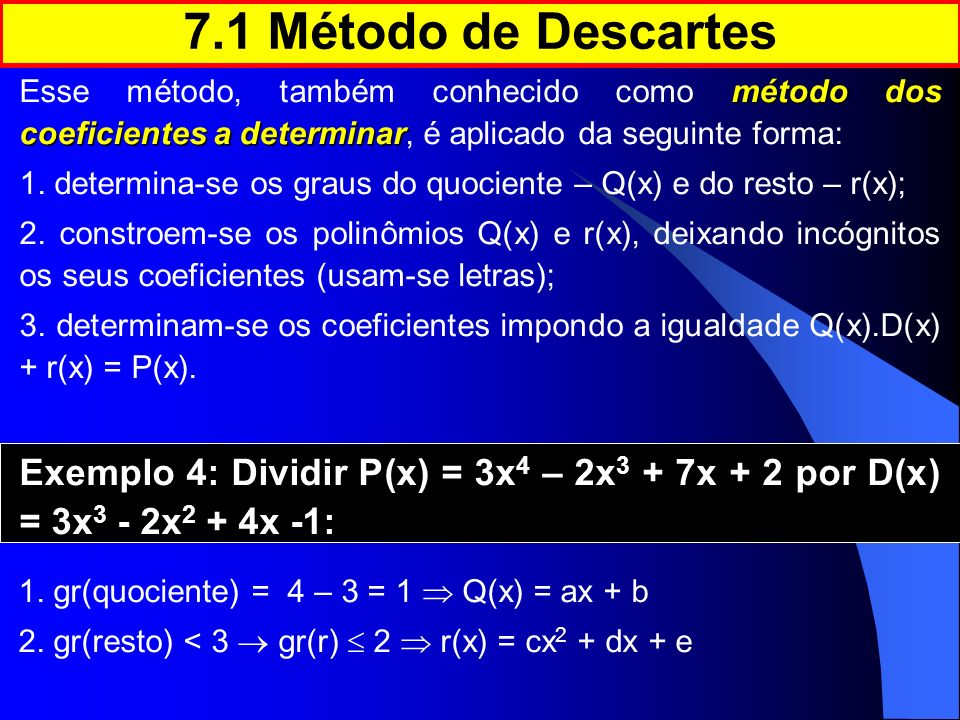 7.1 Método de Descartes Esse método, também conhecido como método dos coeficientes a determinar, é aplicado da seguinte forma: