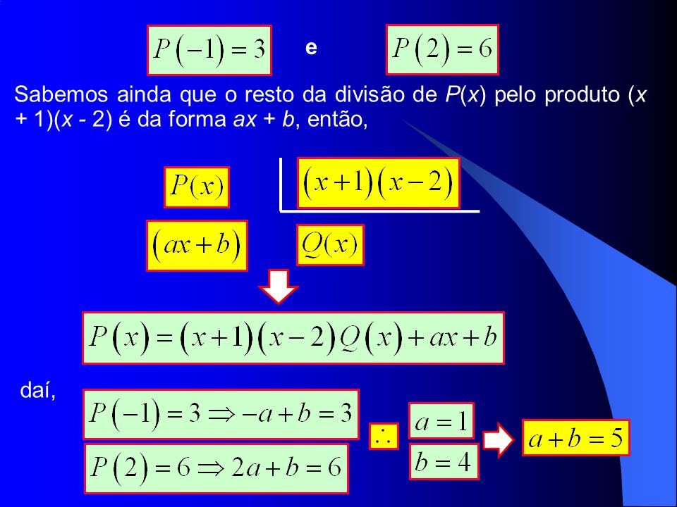 e Sabemos ainda que o resto da divisão de P(x) pelo produto (x + 1)(x - 2) é da forma ax + b, então,
