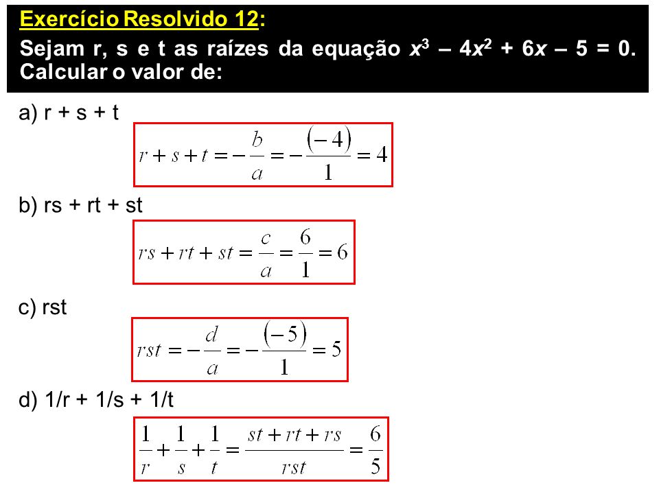 Exercício Resolvido 12: Sejam r, s e t as raízes da equação x3 – 4x2 + 6x – 5 = 0. Calcular o valor de: