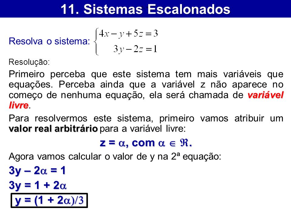 11. Sistemas Escalonados z = a, com a  . 3y – 2a = 1 3y = 1 + 2a