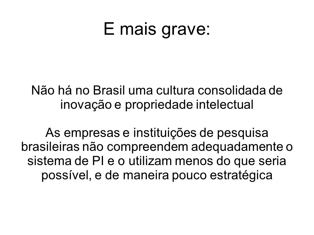 E mais grave: Não há no Brasil uma cultura consolidada de inovação e propriedade intelectual.