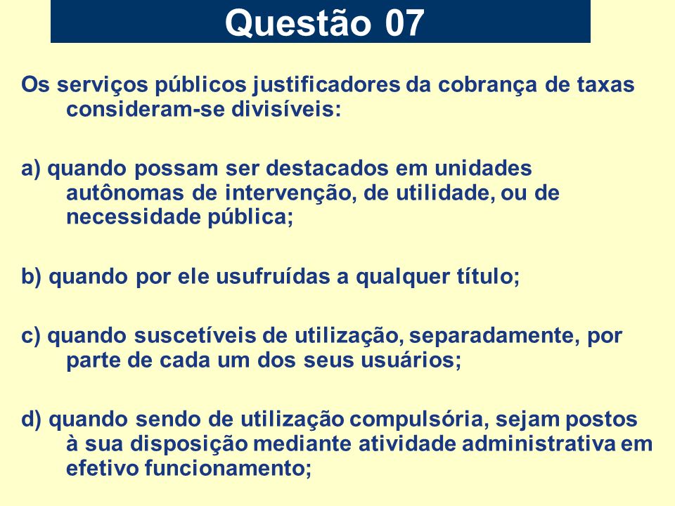 Questão 07 Os serviços públicos justificadores da cobrança de taxas consideram-se divisíveis: