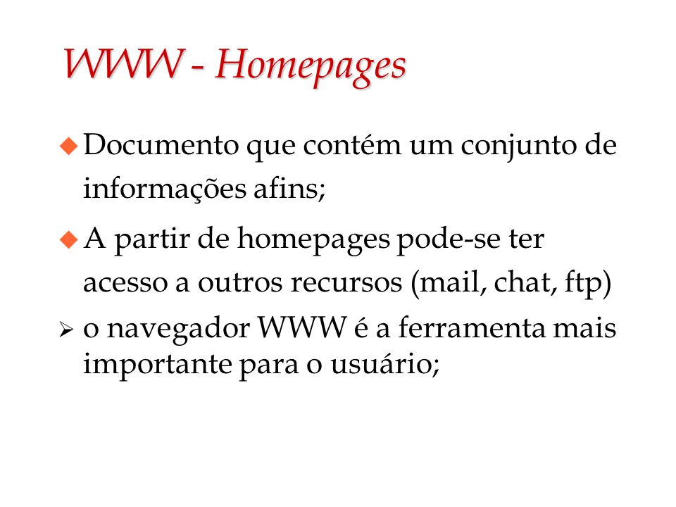 WWW - Homepages Documento que contém um conjunto de informações afins;