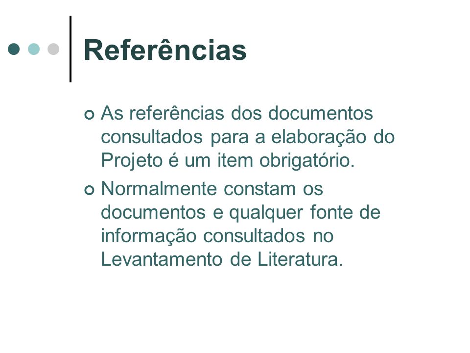 Referências As referências dos documentos consultados para a elaboração do Projeto é um item obrigatório.