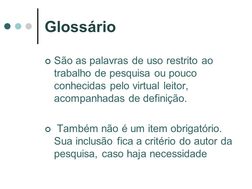 Glossário São as palavras de uso restrito ao trabalho de pesquisa ou pouco conhecidas pelo virtual leitor, acompanhadas de definição.