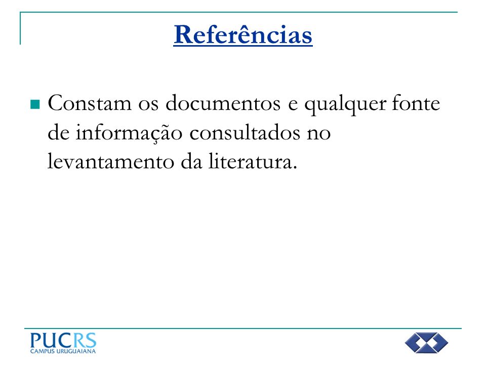 Referências Constam os documentos e qualquer fonte de informação consultados no levantamento da literatura.