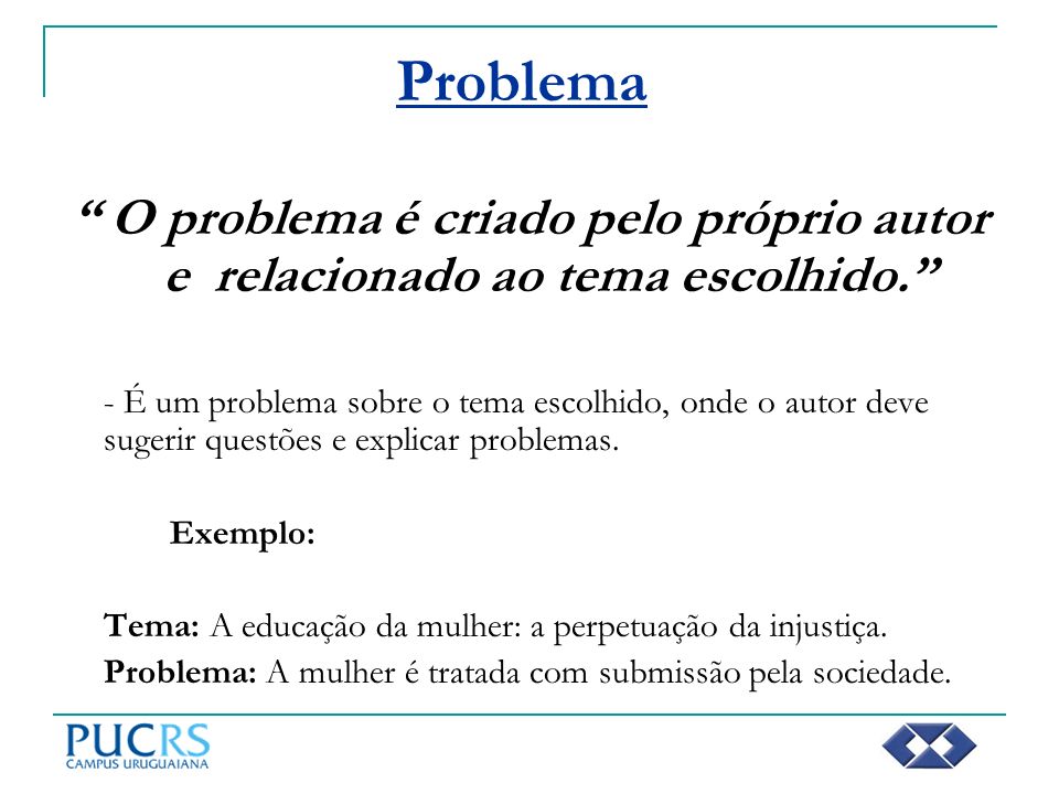 Problema O problema é criado pelo próprio autor e relacionado ao tema escolhido.