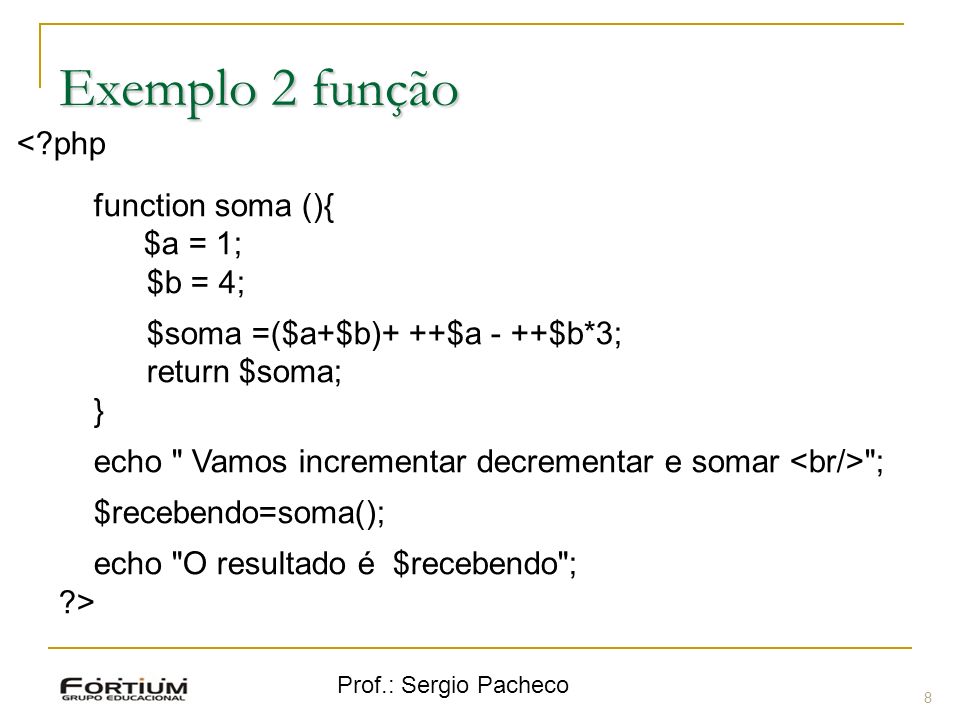 Exemplo 2 função < php function soma (){ $a = 1; $b = 4;