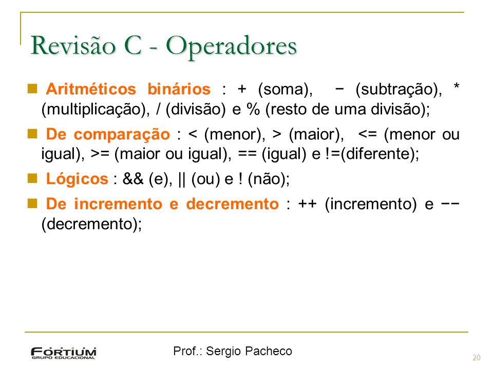 Revisão C - Operadores Aritméticos binários : + (soma), − (subtração), * (multiplicação), / (divisão) e % (resto de uma divisão);