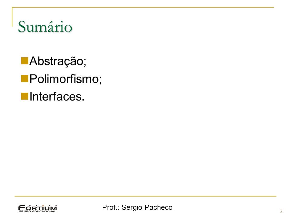 Sumário Abstração; Polimorfismo; Interfaces. Prof.: Sergio Pacheco 2 2