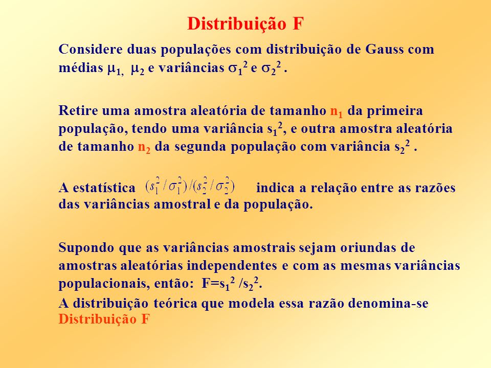 Distribuição F Considere duas populações com distribuição de Gauss com médias 1, 2 e variâncias 12 e 22 .