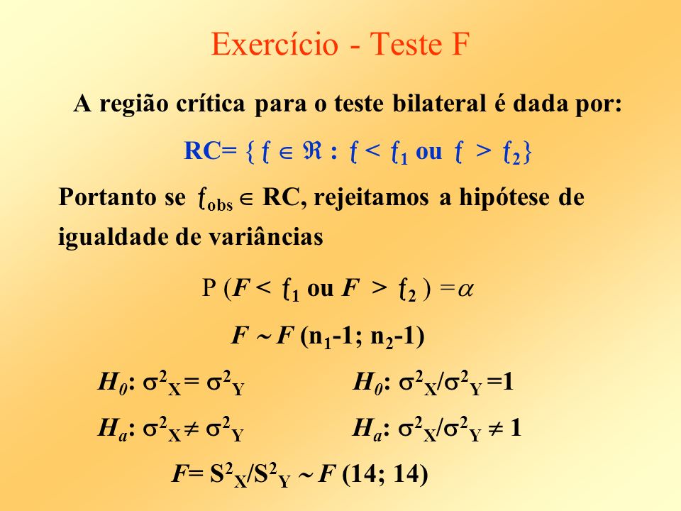 Exercício - Teste F A região crítica para o teste bilateral é dada por: RC=    :  < 1 ou  > 2