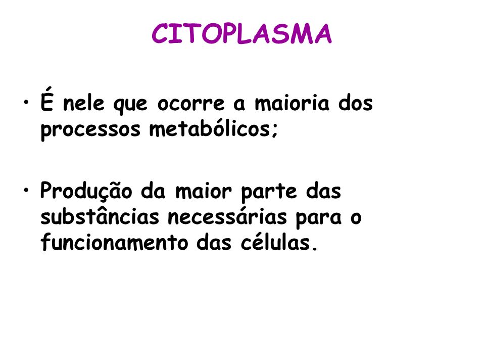 CITOPLASMA É nele que ocorre a maioria dos processos metabólicos;