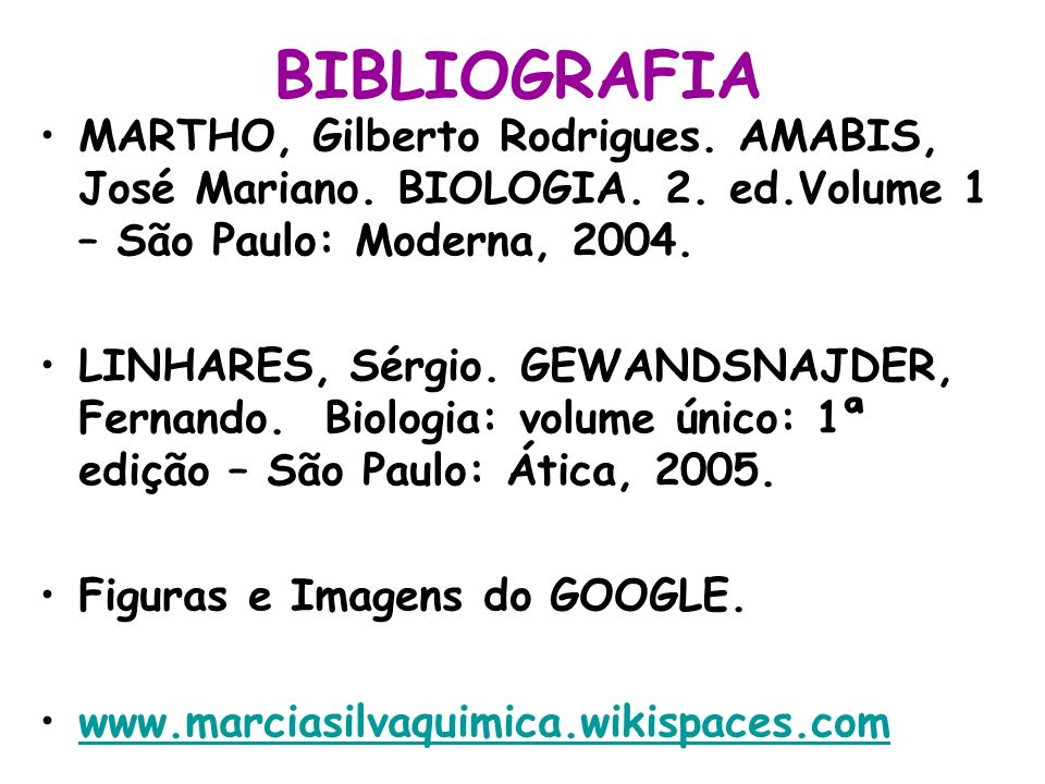 BIBLIOGRAFIA MARTHO, Gilberto Rodrigues. AMABIS, José Mariano. BIOLOGIA. 2. ed.Volume 1 – São Paulo: Moderna,