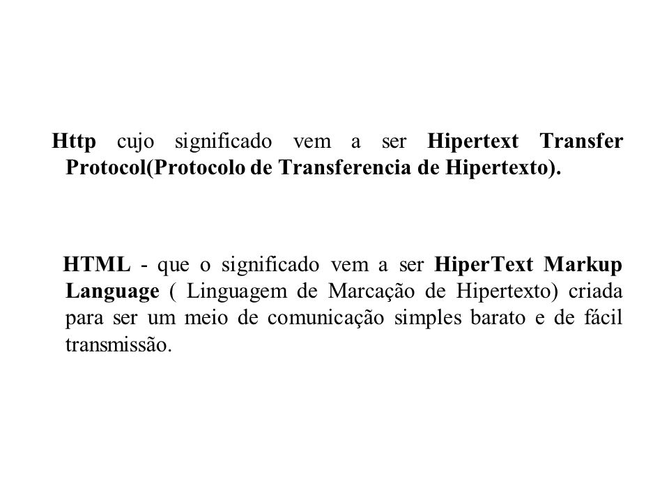 Http cujo significado vem a ser Hipertext Transfer Protocol(Protocolo de Transferencia de Hipertexto).