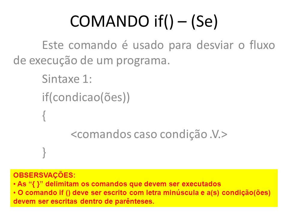 COMANDO if() – (Se) Este comando é usado para desviar o fluxo de execução de um programa. Sintaxe 1: