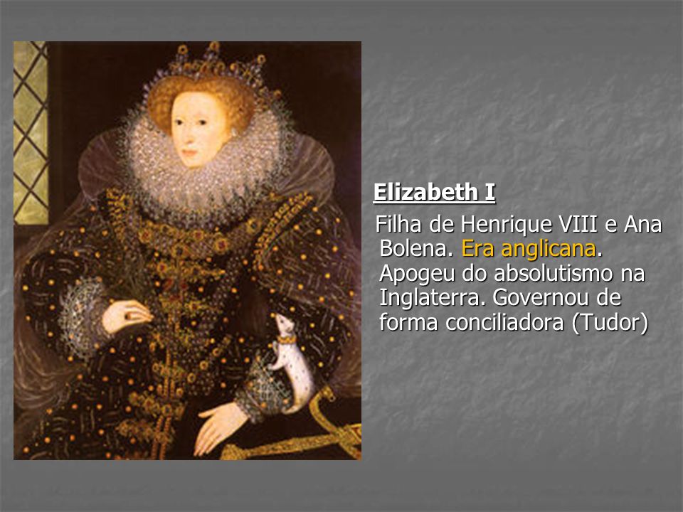 Elizabeth I Filha de Henrique VIII e Ana Bolena. Era anglicana.