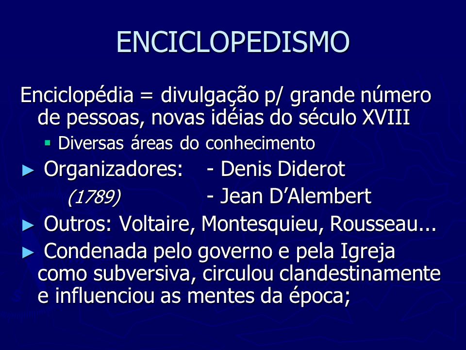 ENCICLOPEDISMO Enciclopédia = divulgação p/ grande número de pessoas, novas idéias do século XVIII.