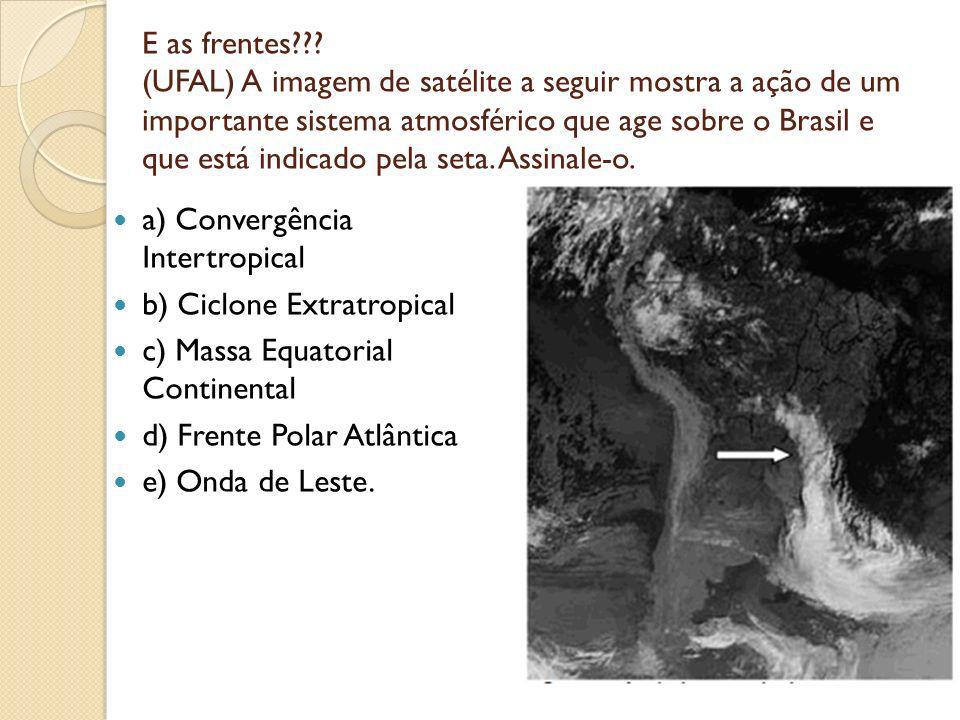 E as frentes (UFAL) A imagem de satélite a seguir mostra a ação de um importante sistema atmosférico que age sobre o Brasil e que está indicado pela seta. Assinale-o.