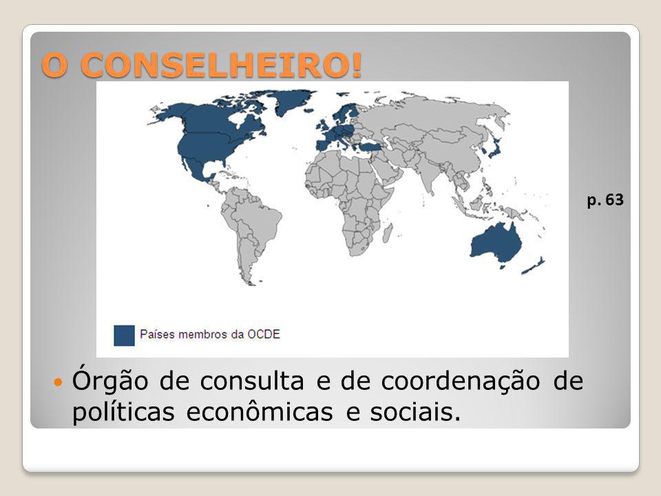 O CONSELHEIRO! p. 63 Órgão de consulta e de coordenação de políticas econômicas e sociais.