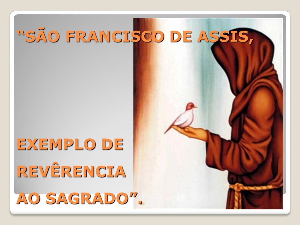 SÃO FRANCISCO DE ASSIS, EXEMPLO DE REVÊRENCIA AO SAGRADO .
