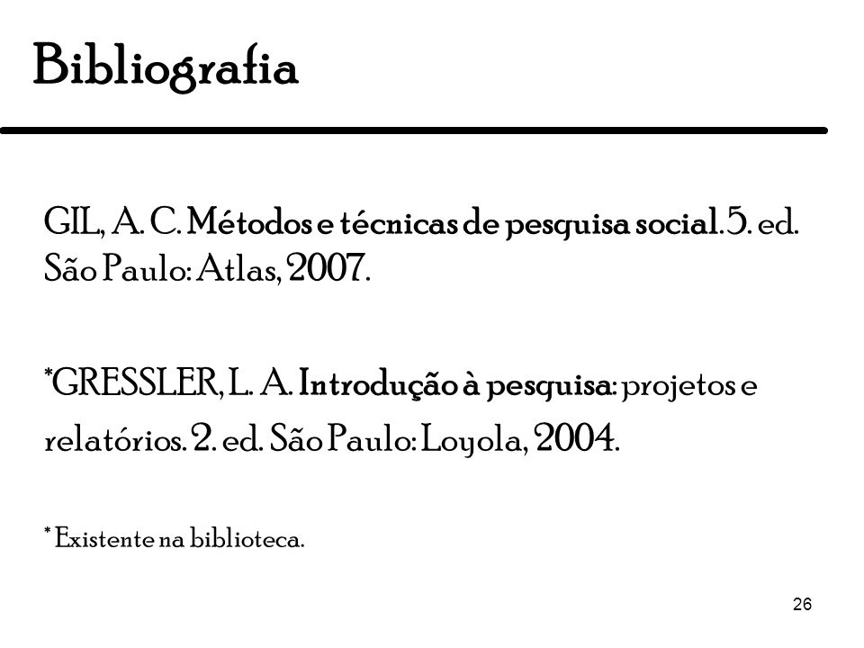 Bibliografia GIL, A. C. Métodos e técnicas de pesquisa social. 5. ed. São Paulo: Atlas,