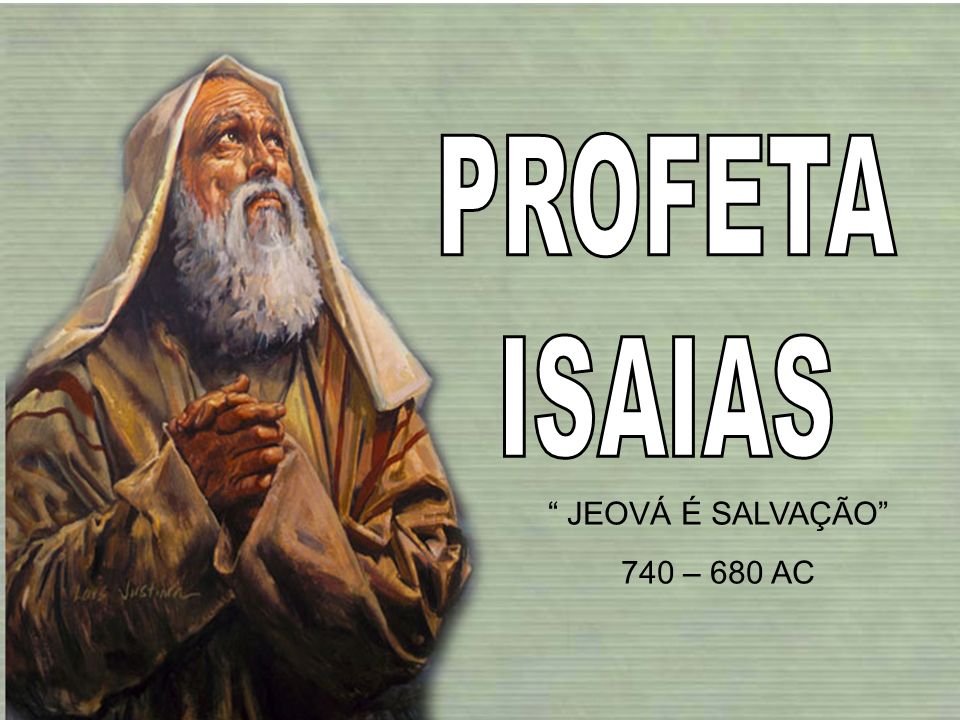 PROFETA ISAIAS JEOVÁ É SALVAÇÃO 740 – 680 AC