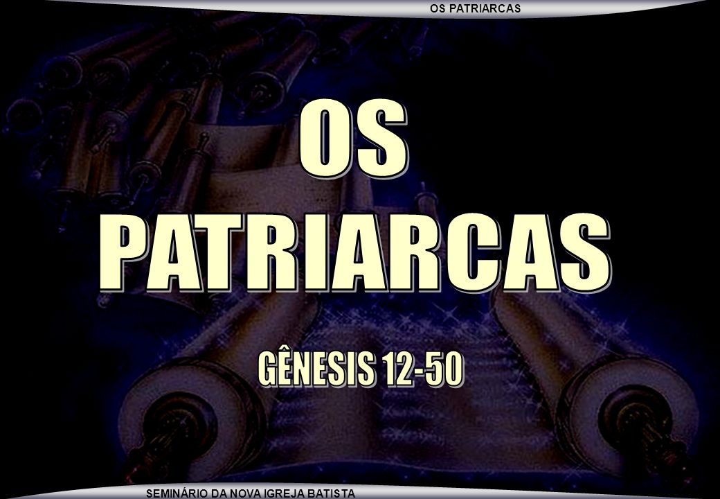 OS PATRIARCAS GÊNESIS 12-50
