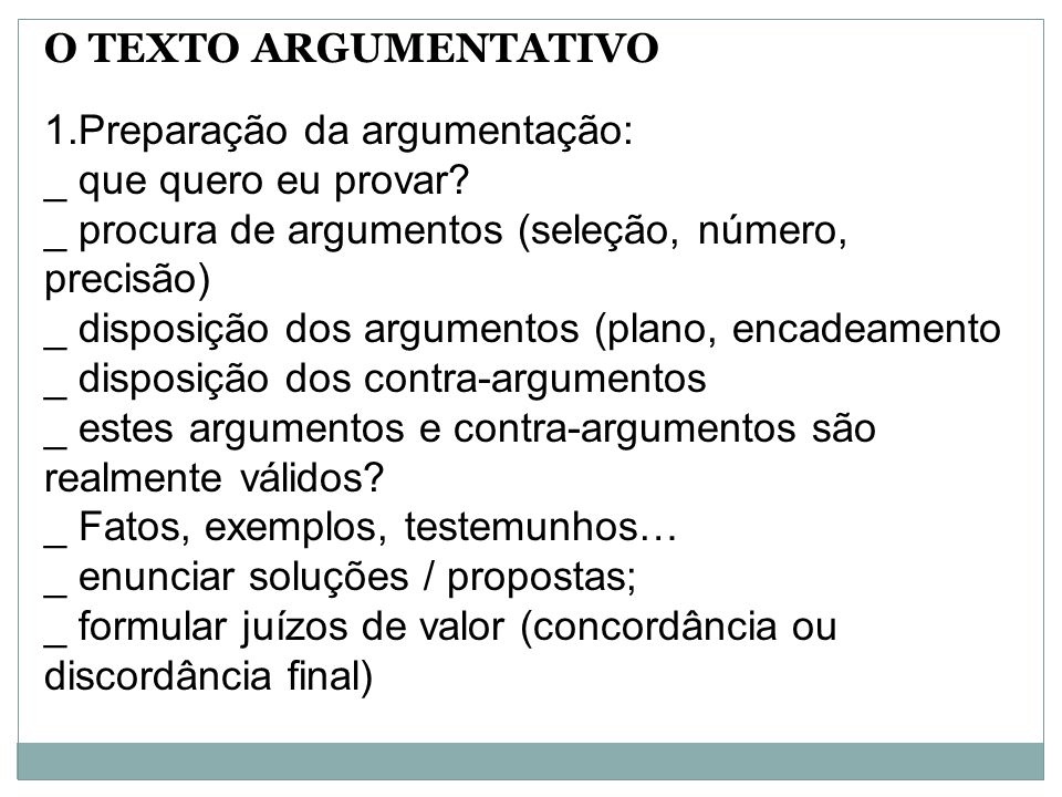 O TEXTO ARGUMENTATIVO Preparação da argumentação: _ que quero eu provar _ procura de argumentos (seleção, número, precisão)