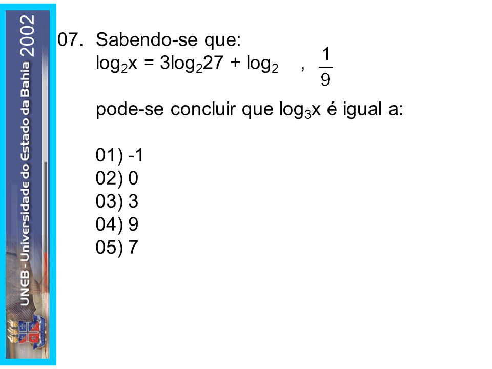 Sabendo-se que: log2x = 3log227 + log2 , pode-se concluir que log3x é igual a: 01) -1.