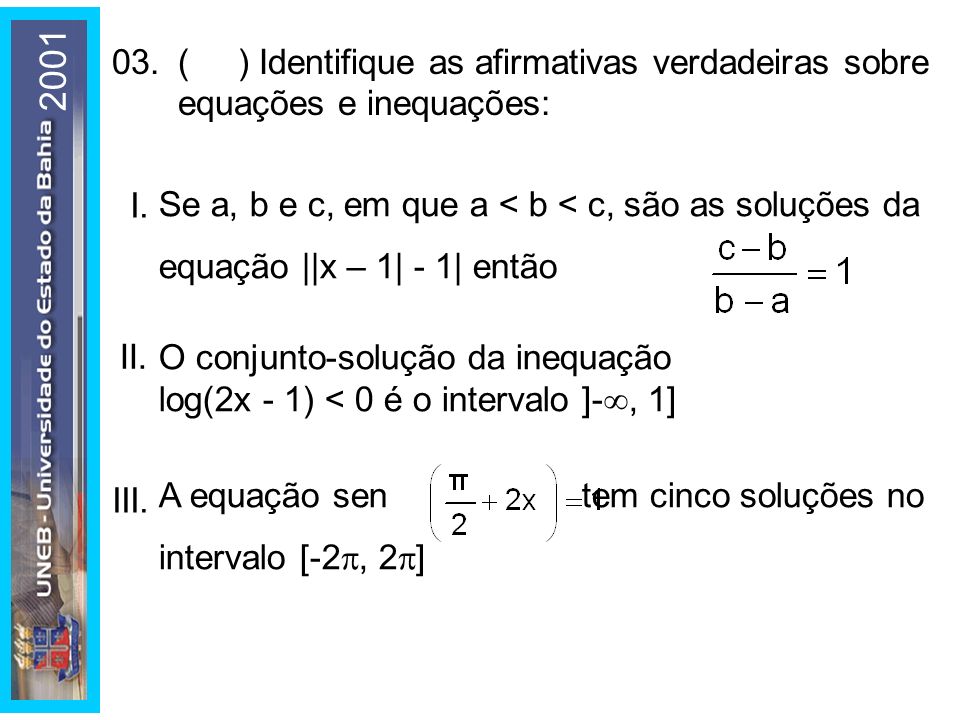 ( ) Identifique as afirmativas verdadeiras sobre equações e inequações: I.