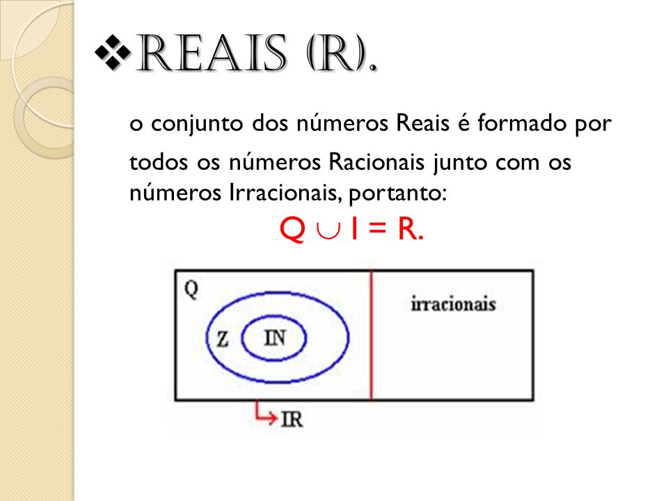 Reais (R). o conjunto dos números Reais é formado por todos os números Racionais junto com os números Irracionais, portanto: